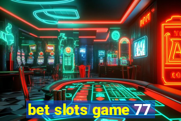 bet slots game 77